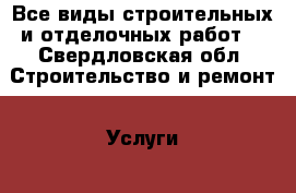 Все виды строительных и отделочных работ. - Свердловская обл. Строительство и ремонт » Услуги   